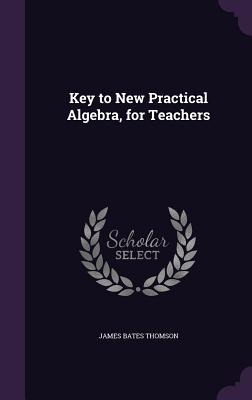 Key to New Practical Algebra, for Teachers - Thomson, James Bates