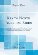 Key to North American Birds: Containing a Concise Account of Every Species of Living and Fossil Bird at Present Known from the Continent North of the Mexican and United States Boundary (Classic Reprint)