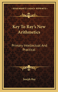 Key to Ray's New Arithmetics: Primary Intellectual and Practical