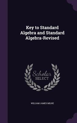 Key to Standard Algebra and Standard Algebra-Revised - Milne, William James