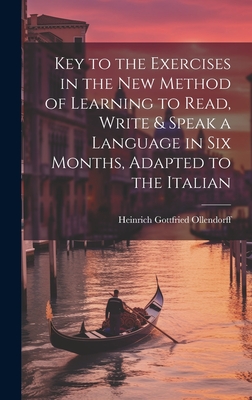 Key to the Exercises in the New Method of Learning to Read, Write & Speak a Language in Six Months, Adapted to the Italian - Ollendorff, Heinrich Gottfried