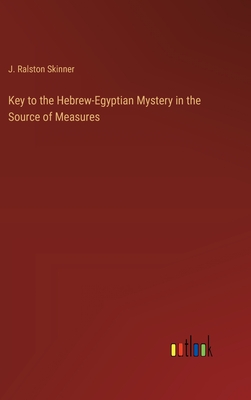 Key to the Hebrew-Egyptian Mystery in the Source of Measures - Skinner, J Ralston