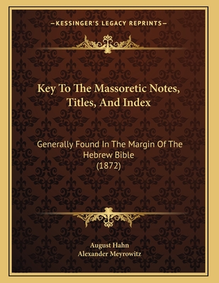 Key to the Massoretic Notes, Titles, and Index: Generally Found in the Margin of the Hebrew Bible (1872) - Hahn, August, and Meyrowitz, Alexander (Translated by)
