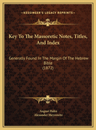 Key To The Massoretic Notes, Titles, And Index: Generally Found In The Margin Of The Hebrew Bible (1872)