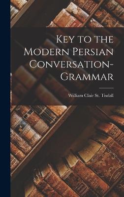 Key to the Modern Persian Conversation-Grammar - St Tisdall, William Clair