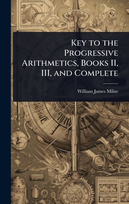 Key to the Progressive Arithmetics, Books II, III, and Complete - Milne, William James