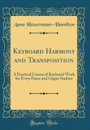 Keyboard Harmony and Transposition: A Practical Course of Keyboard Work for Every Piano and Organ Student (Classic Reprint)