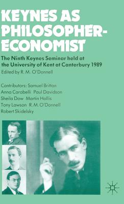 Keynes as Philosopher-Economist: The Ninth Keynes Seminar held at the University of Kent at Canterbury, 1989 - O'Donnell, R.M. (Editor)