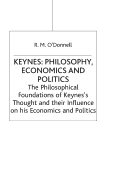 Keynes: Philosophy, Economics and Politics: The Philosophical Foundations of Keynes's Thought and Their Influence on His Economics and Politics