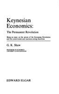 Keynesian Economics: The Permanent Revolution: Being an Essay on the Nature of the Keynesian Revolution and the Controversies and Reactions