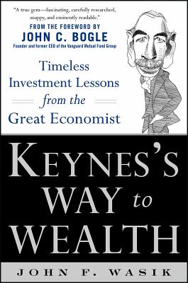 Keynes's Way to Wealth: Timeless Investment Lessons from the Great Economist - Wasik, John F
