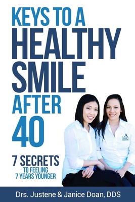 Keys to a Healthy Smile After 40: 7 Secrets to Feeling 7 Years Younger - Doan Dds, Janice, and Doan Dds, Justene