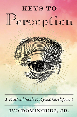 Keys to Perception: A Practical Guide to Psychic Development - Dominguez Jr, Ivo