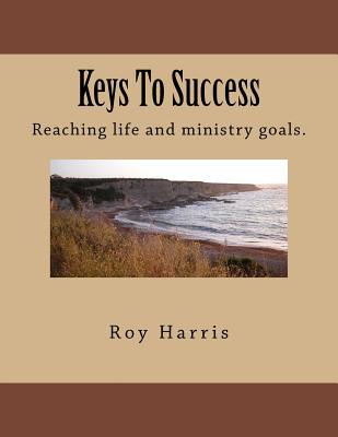 Keys To Success: Reaching life and ministry goals. - Kelly, Brian, and Harris Mr, Roy J