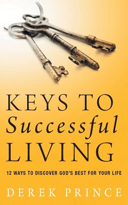 Keys to successful living: 12 ways to discover God's best for your life - Prince, Derek, Dr.