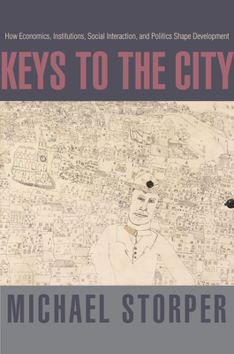 Keys to the City: How Economics, Institutions, Social Interaction, and Politics Shape Development - Storper, Michael