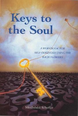 Keys to the Soul: A Workbook for Self-Diagnosis Using the Bach Flowers - Scheffer, Mechthild