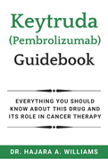 Keytruda (Pembrolizumab) Guidebook: Everything You Should Know About This Drug And Its Role In Cancer Therapy