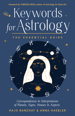 Keywords for Astrology: The Essential Guide to Correspondences and Interpretation of Planets, Signs, Houses, and Aspects - Banzhaf, Hajo, and Haebler, Anna, and Reed, Theresa (Foreword by)