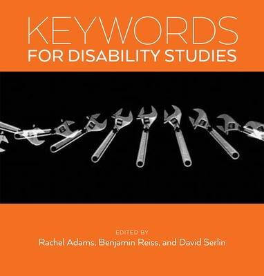 Keywords for Disability Studies - Adams, Rachel (Editor), and Reiss, Benjamin (Editor), and Serlin, David (Editor)