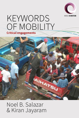 Keywords of Mobility: Critical Engagements - Salazar, Noel B. (Editor), and Jayaram, Kiran (Editor)