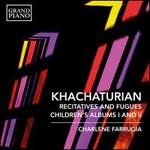 Khachaturian: Recitatives and Fugues; Children's Album I and II