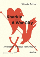 Kharkiv--A War City: A Collection of Essays from 2022-24