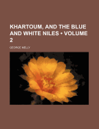 Khartoum, and the Blue and White Niles, Volume 2