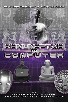 Khnum-Ptah to Computer: The African Initialization of Computer Science - Creation Energy, African