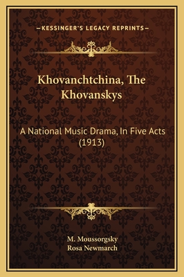 Khovanchtchina, the Khovanskys: A National Music Drama, in Five Acts (1913) - Moussorgsky, M, and Newmarch, Rosa (Translated by)