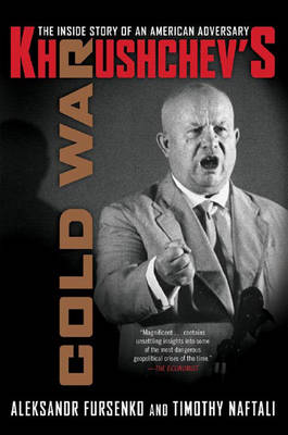 Khrushchev's Cold War: The Inside Story of an American Adversary - Fursenko, Aleksandr, and Naftali, Timothy