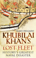 Khubilai Khans Lost Fleet Historys Greatest Naval Disaster