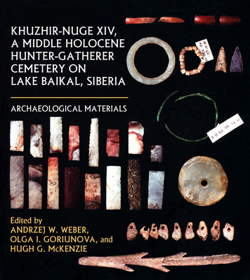 Khuzhir-Nuge XIV, a Middle Holocene Hunter-Gatherer Cemetery on Lake Baikal, Siberia: Archaeological Materials - Weber, Andrzej W (Editor), and Goriunova, Olga I (Editor), and McKenzie, Hugh G (Editor)