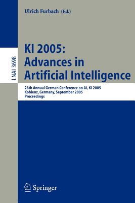 KI 2005: Advances in Artificial Intelligence: 28th Annual German Conference on Ai, KI 2005, Koblenz, Germany, September 11-14, 2005, Proceedings - Furbach, Ulrich (Editor)