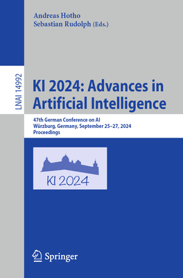 KI 2024: Advances in Artificial Intelligence: 47th German Conference on AI, Wrzburg, Germany, September 25-27, 2024, Proceedings - Hotho, Andreas (Editor), and Rudolph, Sebastian (Editor)