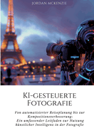 KI-gesteuerte Fotografie: Von automatisierter Reiseplanung bis zur Kompositionsverbesserung: Ein umfassender Leitfaden zur Nutzung k?nstlicher Intelligenz in der Fotografie