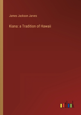 Kiana: a Tradition of Hawaii - Jarves, James Jackson