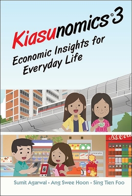 Kiasunomics 3: Economic Insights for Everyday Life - Agarwal, Sumit, and Ang, Swee Hoon, and Sing, Tien Foo