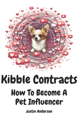 Kibble Contracts: How To Become A Pet Influencer - Anderson, Justin