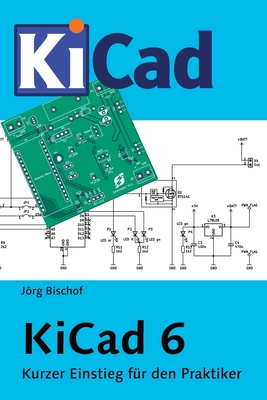 KiCad 6: Kurzer Einstieg f?r den Praktiker - Bischof, Jrg