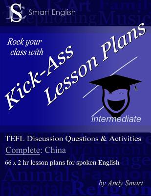 Kick-Ass Lesson Plans TEFL Discussion Questions & Activities - China: Teacher's Book - Complete - Smart, Andy