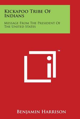 Kickapoo Tribe of Indians: Message from the President of the United States - Harrison, Benjamin, MD, Facep