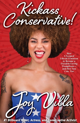 Kickass Conservative!: How I Escaped Liberal Feminism to Become a Freedom-Loving Trumplican-and How You Can, Too - Villa, Joy