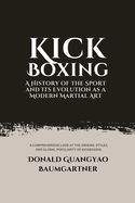 Kickboxing: A History of the Sport and Its Evolution as a Modern Martial Art: A comprehensive look at the origins, styles, and global popularity of kickboxing.