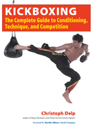 Kickboxing: The Complete Guide to Conditioning, Technique, and Competition