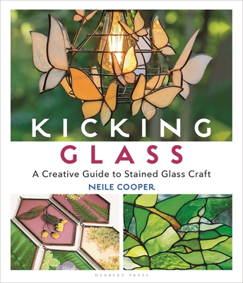 Kicking Glass: A Creative Guide to Stained Glass Craft - Cooper, Neile