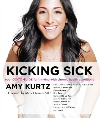 Kicking Sick: Your Go-To Guide for Thriving with Chronic Health Conditions - Kurtz, Amy, and Hyman, Mark, Dr., MD (Foreword by)