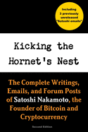 Kicking the Hornet's Nest: The Complete Writings, Emails, and Forum Posts of Satoshi Nakamoto, the Founder of Bitcoin and Cryptocurrency - Third Edition