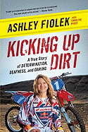 Kicking Up Dirt: A True Story of Determination, Deafness, and Daring