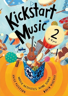 Kickstart Music 2: 7-9 year olds - Paterson, Anice, and Wheway, Linda